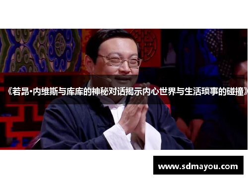 《若昂·内维斯与库库的神秘对话揭示内心世界与生活琐事的碰撞》
